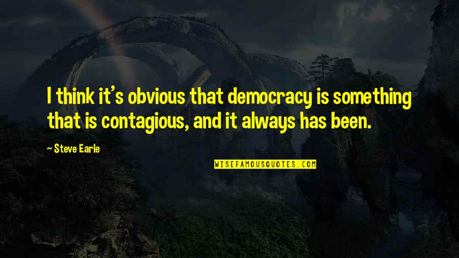 Positive Monday Vibes Quotes By Steve Earle: I think it's obvious that democracy is something