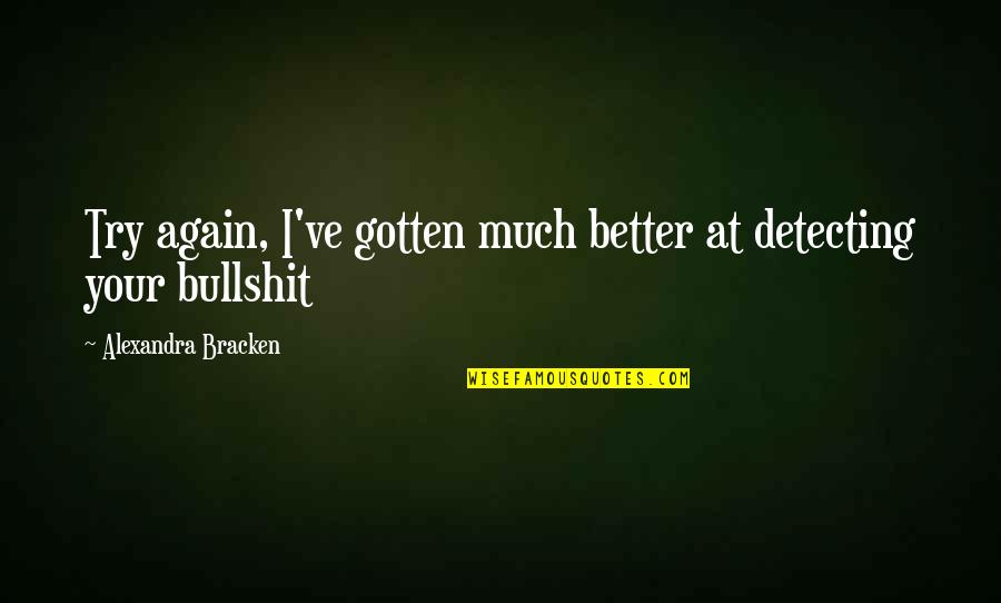 Positive Mood Lifting Quotes By Alexandra Bracken: Try again, I've gotten much better at detecting Positive Mood Lifting Quotes By Alexandra Bracken: Try again, I've gotten much better at detecting