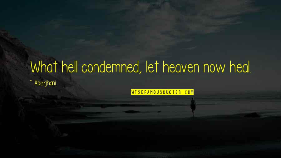 Positive Motivation Quotes By Aberjhani: What hell condemned, let heaven now heal. Positive Motivation Quotes By Aberjhani: What hell condemned, let heaven now heal.