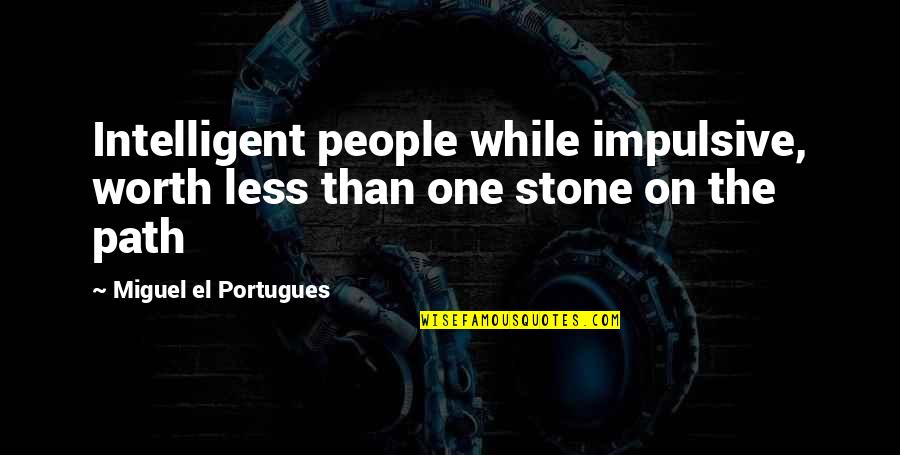 Positive Motive Quotes By Miguel El Portugues: Intelligent people while impulsive, worth less than one