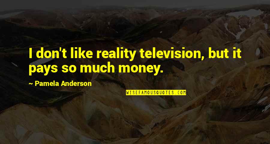 Positive Motive Quotes By Pamela Anderson: I don't like reality television, but it pays