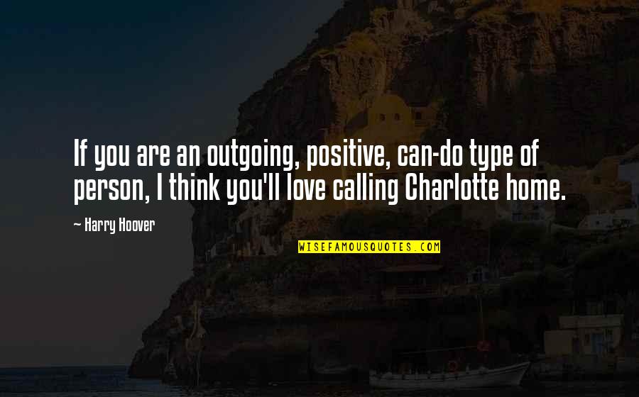 Positive Moving Quotes By Harry Hoover: If you are an outgoing, positive, can-do type Positive Moving Quotes By Harry Hoover: If you are an outgoing, positive, can-do type