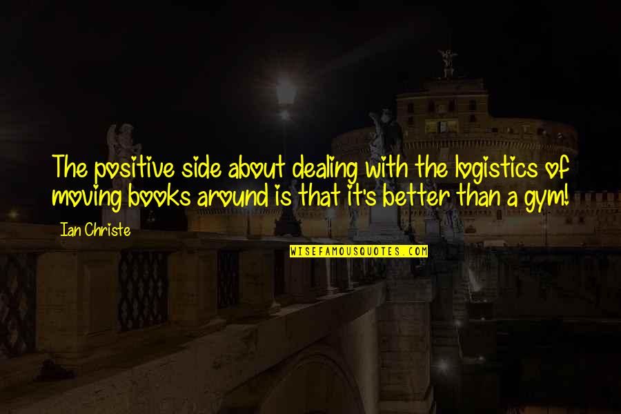 Positive Moving Quotes By Ian Christe: The positive side about dealing with the logistics Positive Moving Quotes By Ian Christe: The positive side about dealing with the logistics