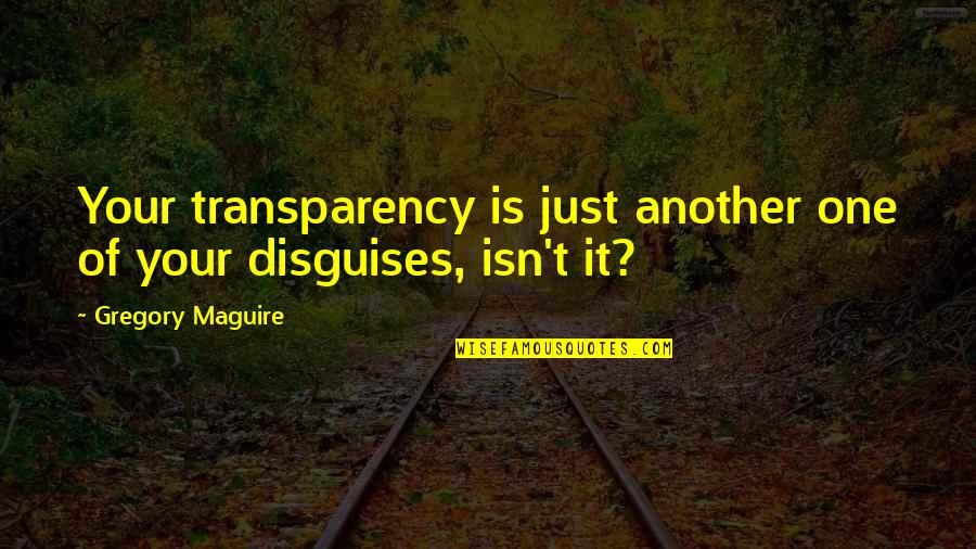 Positive Multiculturalism Quotes By Gregory Maguire: Your transparency is just another one of your