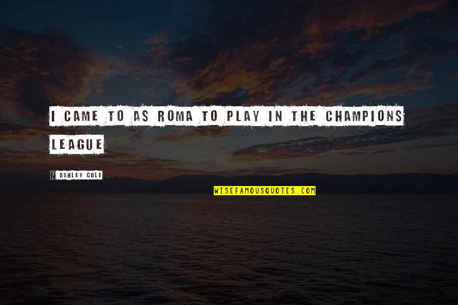 Positive Mushroom Quotes By Ashley Cole: I came to AS Roma to play in Positive Mushroom Quotes By Ashley Cole: I came to AS Roma to play in