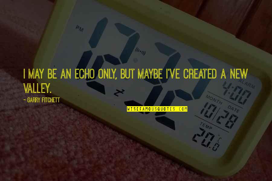 Positive Native Quotes By Garry Fitchett: I may be an echo only, but maybe