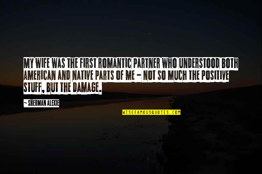 Positive Native Quotes By Sherman Alexie: My wife was the first romantic partner who