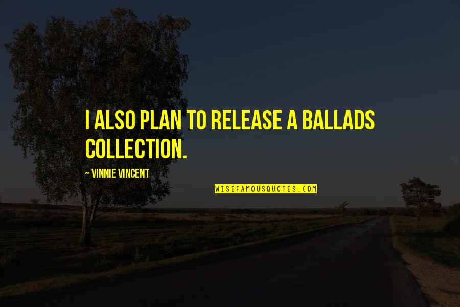 Positive Native Quotes By Vinnie Vincent: I also plan to release a ballads collection.