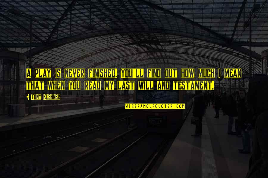 Positive Neighborhood Quotes By Tony Kushner: A play is never finished. You'll find out