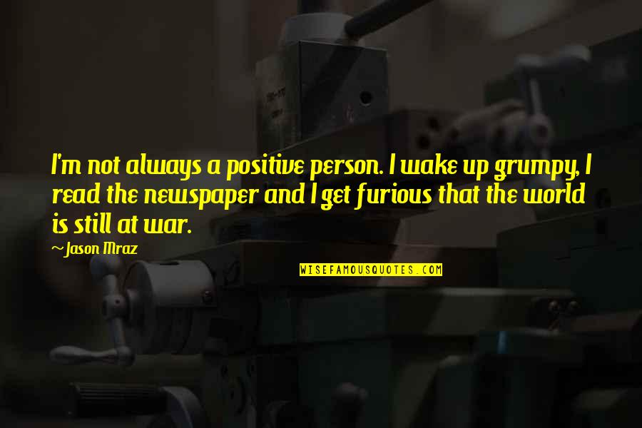Positive Newspaper Quotes By Jason Mraz: I'm not always a positive person. I wake