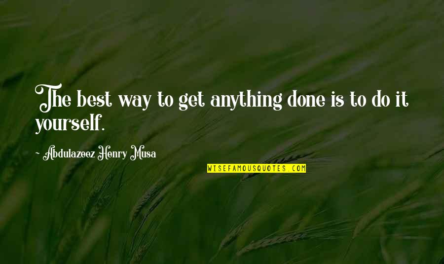 Positive Nhs Quotes By Abdulazeez Henry Musa: The best way to get anything done is