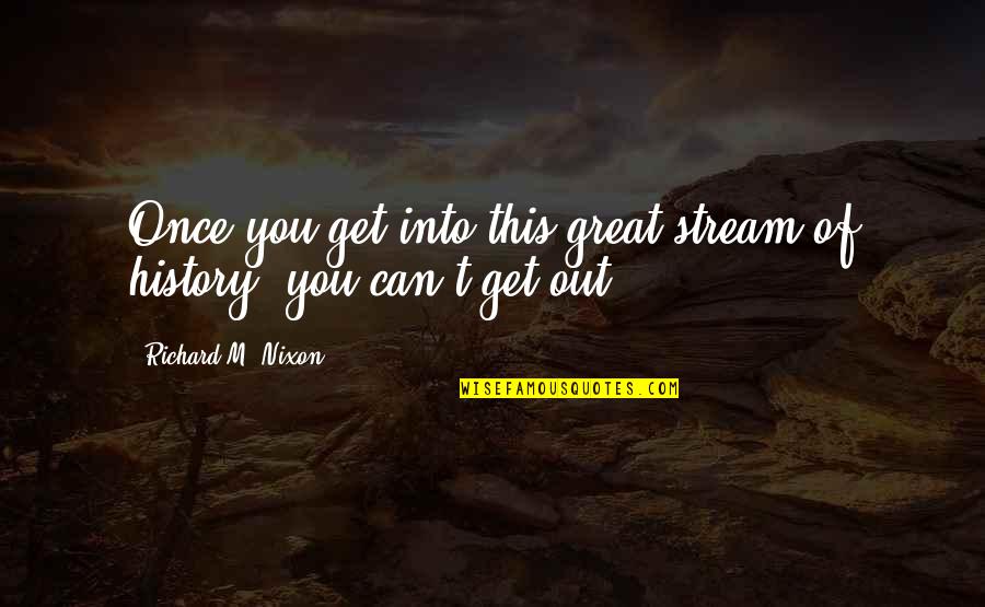 Positive Nhs Quotes By Richard M. Nixon: Once you get into this great stream of
