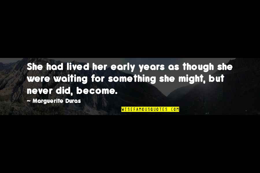 Positive Nice Quotes By Marguerite Duras: She had lived her early years as though Positive Nice Quotes By Marguerite Duras: She had lived her early years as though