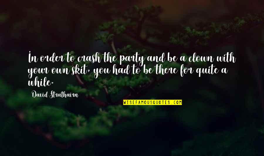 Positive Nurturing Quotes By David Strathairn: In order to crash the party and be Positive Nurturing Quotes By David Strathairn: In order to crash the party and be