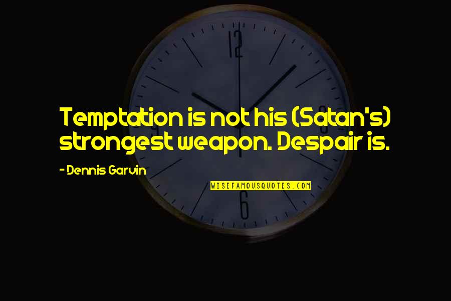 Positive Obamacare Quotes By Dennis Garvin: Temptation is not his (Satan's) strongest weapon. Despair