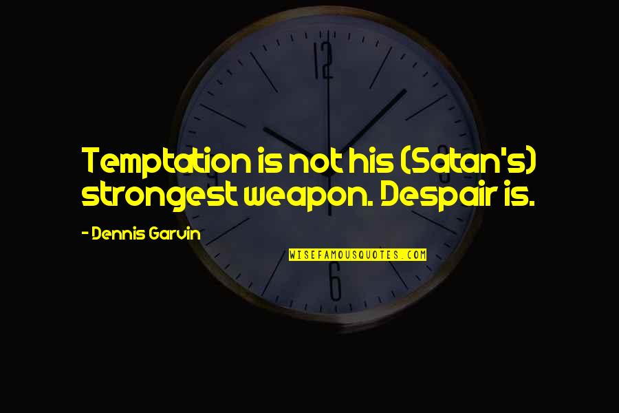 Positive Obamacare Quotes By Dennis Garvin: Temptation is not his (Satan's) strongest weapon. Despair Positive Obamacare Quotes By Dennis Garvin: Temptation is not his (Satan's) strongest weapon. Despair
