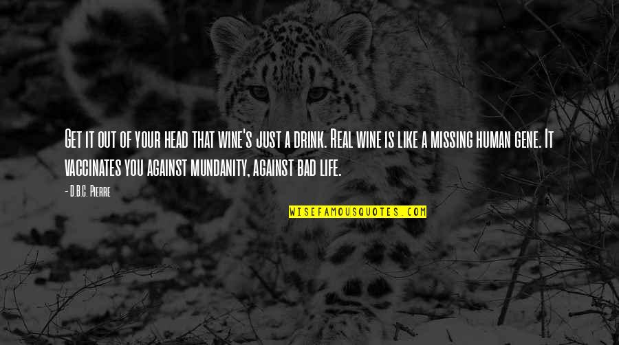 Positive Observation Quotes By D.B.C. Pierre: Get it out of your head that wine's Positive Observation Quotes By D.B.C. Pierre: Get it out of your head that wine's