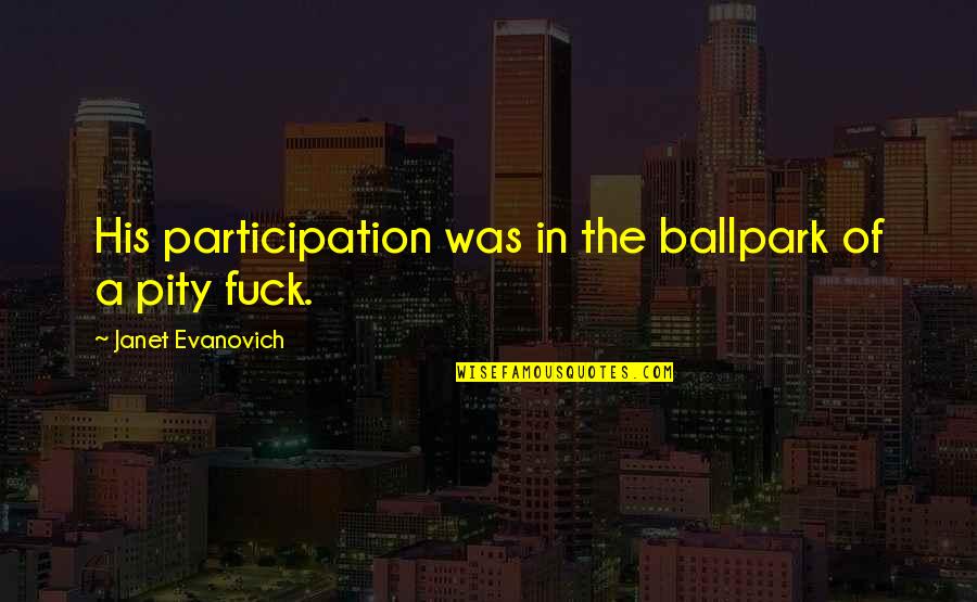 Positive Observation Quotes By Janet Evanovich: His participation was in the ballpark of a Positive Observation Quotes By Janet Evanovich: His participation was in the ballpark of a