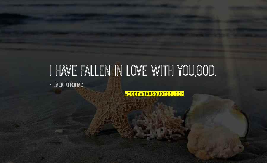 Positive Ocd Quotes By Jack Kerouac: I have fallen in love with you,God.