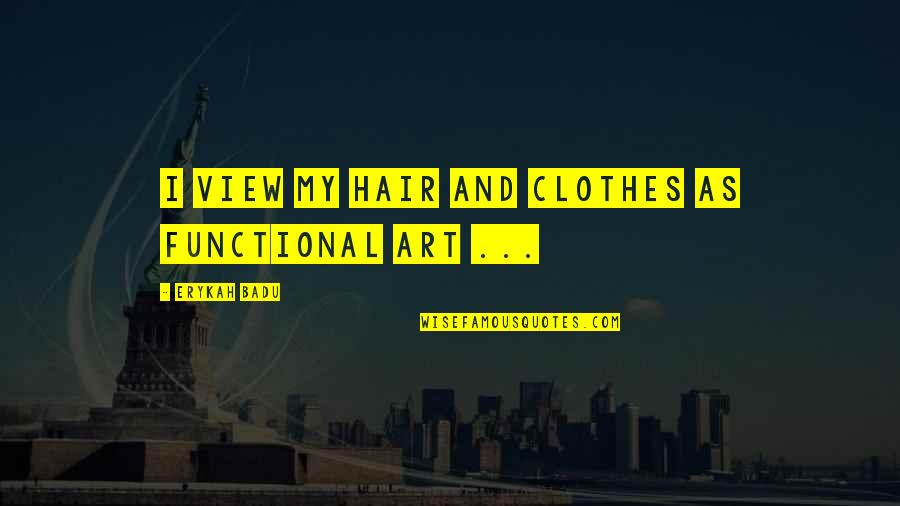 Positive Office Quotes By Erykah Badu: I view my hair and clothes as functional