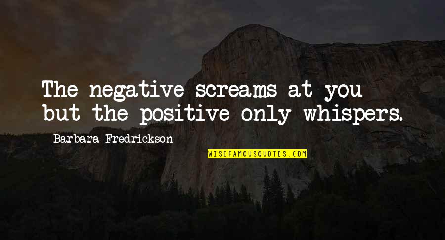 Positive Only Quotes By Barbara Fredrickson: The negative screams at you but the positive Positive Only Quotes By Barbara Fredrickson: The negative screams at you but the positive