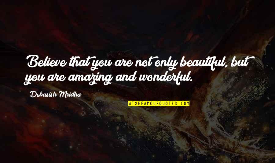 Positive Only Quotes By Debasish Mridha: Believe that you are not only beautiful, but