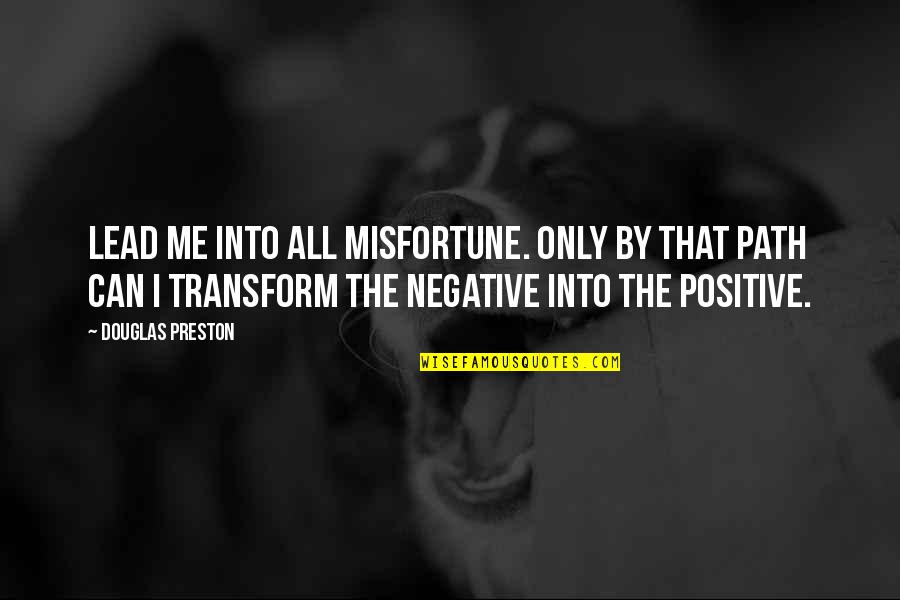 Positive Only Quotes By Douglas Preston: Lead me into all misfortune. Only by that Positive Only Quotes By Douglas Preston: Lead me into all misfortune. Only by that
