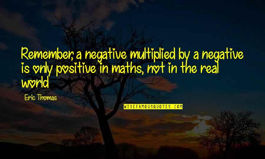 Positive Only Quotes By Eric Thomas: Remember, a negative multiplied by a negative is