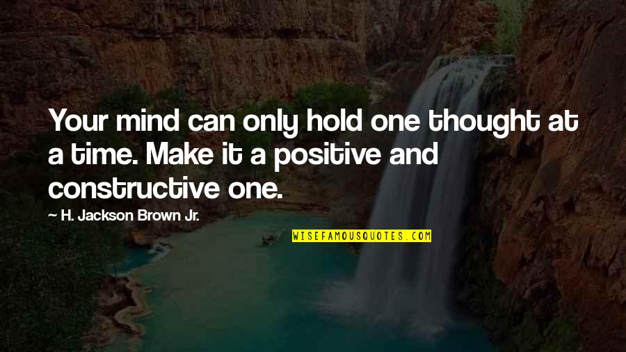 Positive Only Quotes By H. Jackson Brown Jr.: Your mind can only hold one thought at Positive Only Quotes By H. Jackson Brown Jr.: Your mind can only hold one thought at