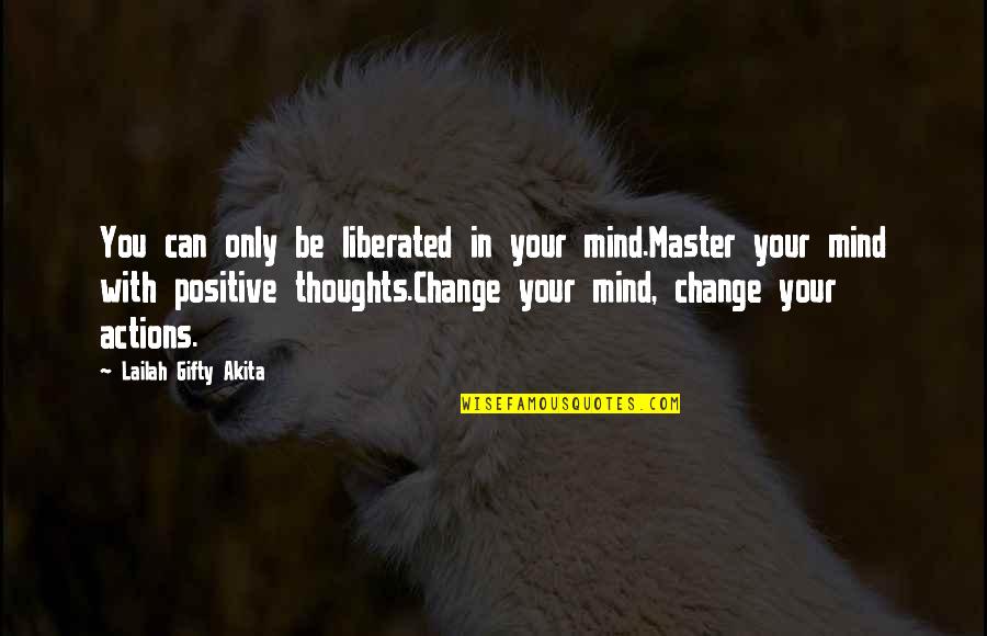 Positive Only Quotes By Lailah Gifty Akita: You can only be liberated in your mind.Master Positive Only Quotes By Lailah Gifty Akita: You can only be liberated in your mind.Master