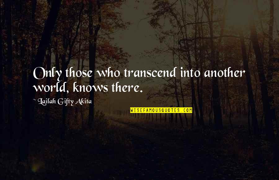 Positive Only Quotes By Lailah Gifty Akita: Only those who transcend into another world, knows
