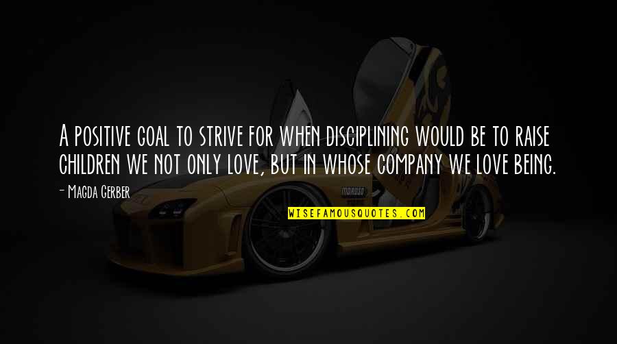 Positive Only Quotes By Magda Gerber: A positive goal to strive for when disciplining Positive Only Quotes By Magda Gerber: A positive goal to strive for when disciplining