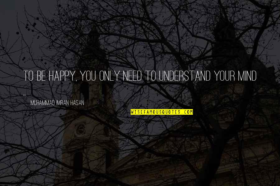 Positive Only Quotes By Muhammad Imran Hasan: To Be Happy, You Only Need To Understand