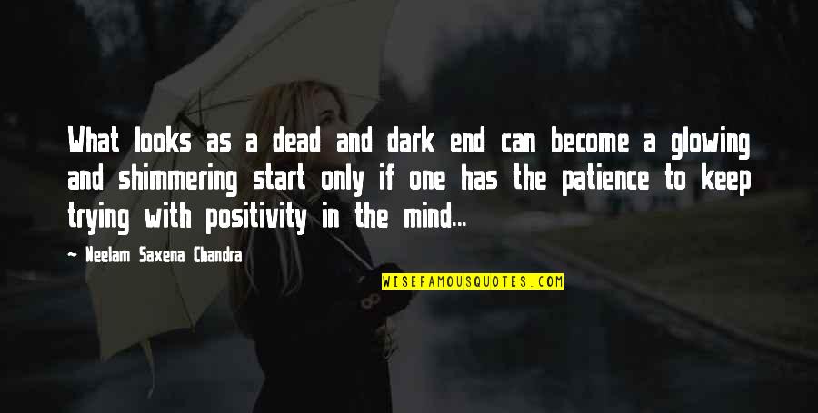 Positive Only Quotes By Neelam Saxena Chandra: What looks as a dead and dark end
