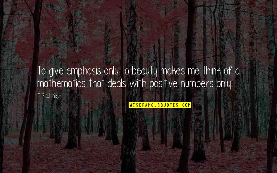 Positive Only Quotes By Paul Klee: To give emphasis only to beauty makes me