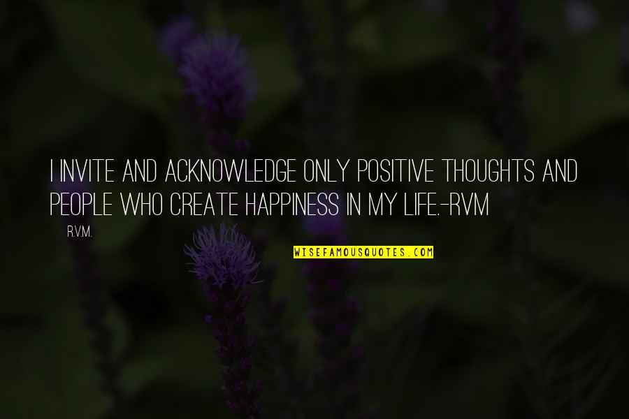 Positive Only Quotes By R.v.m.: I invite and acknowledge only Positive thoughts and
