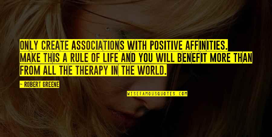 Positive Only Quotes By Robert Greene: Only create associations with positive affinities. Make this Positive Only Quotes By Robert Greene: Only create associations with positive affinities. Make this