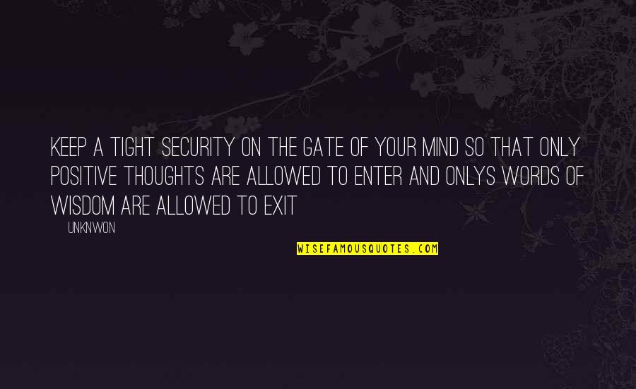 Positive Only Quotes By Unknwon: Keep a tight security on the gate of