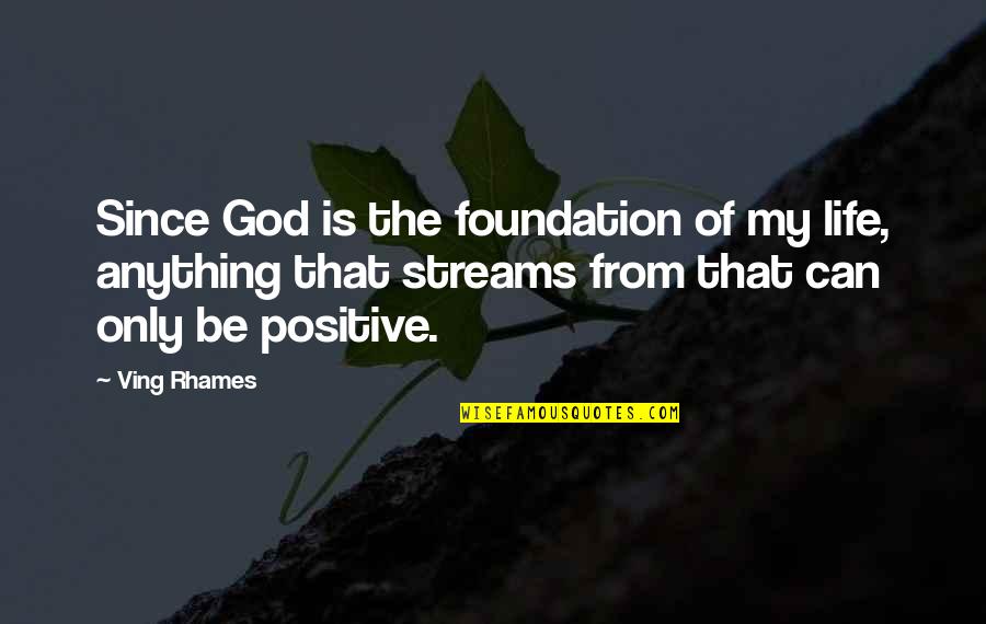 Positive Only Quotes By Ving Rhames: Since God is the foundation of my life,