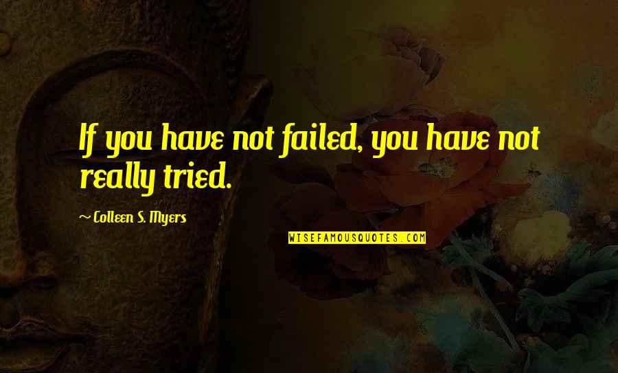Positive Organization Quotes By Colleen S. Myers: If you have not failed, you have not Positive Organization Quotes By Colleen S. Myers: If you have not failed, you have not