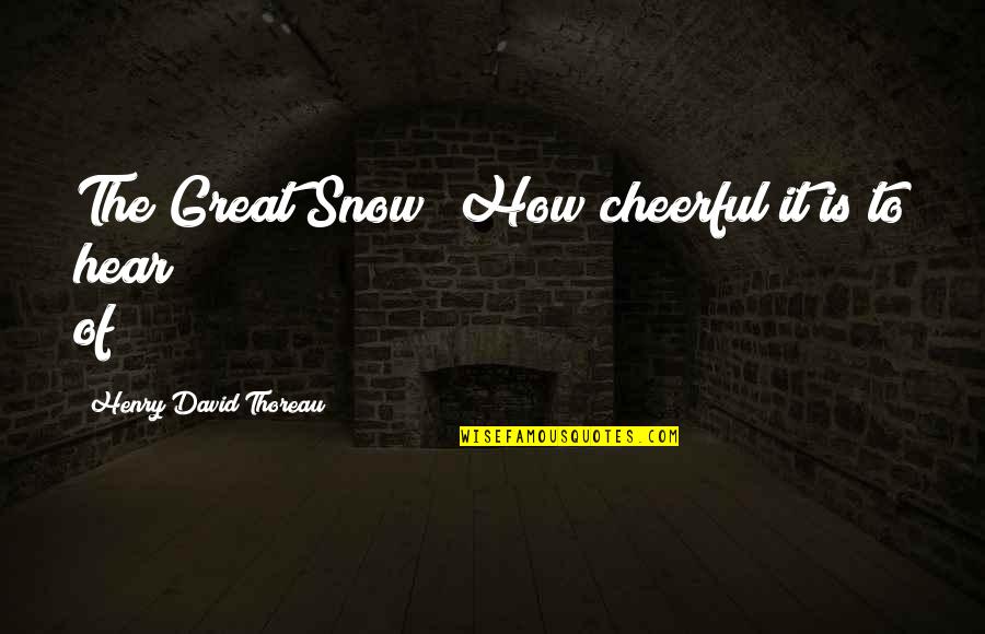 Positive Organizational Behavior Quotes By Henry David Thoreau: The Great Snow! How cheerful it is to