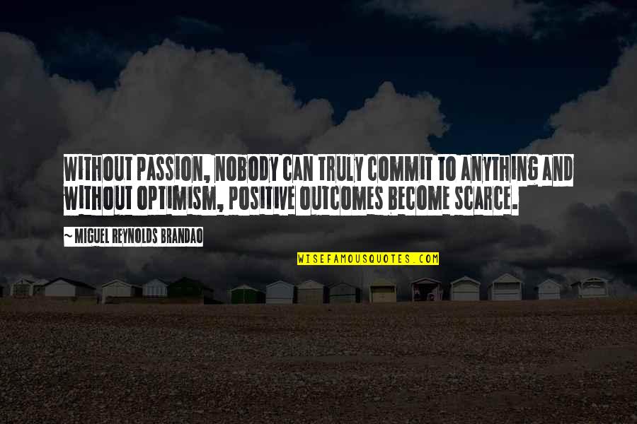 Positive Outcomes Quotes By Miguel Reynolds Brandao: Without passion, nobody can truly commit to anything