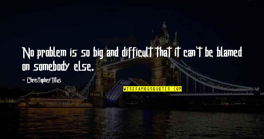 Positive Outlook For The Day Quotes By Christopher Titus: No problem is so big and difficult that