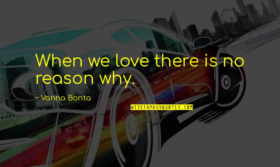 Positive Outlook For The Day Quotes By Vanna Bonta: When we love there is no reason why.