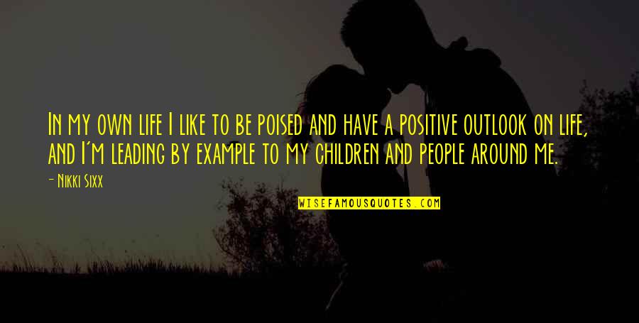 Positive Outlook In Life Quotes By Nikki Sixx: In my own life I like to be Positive Outlook In Life Quotes By Nikki Sixx: In my own life I like to be