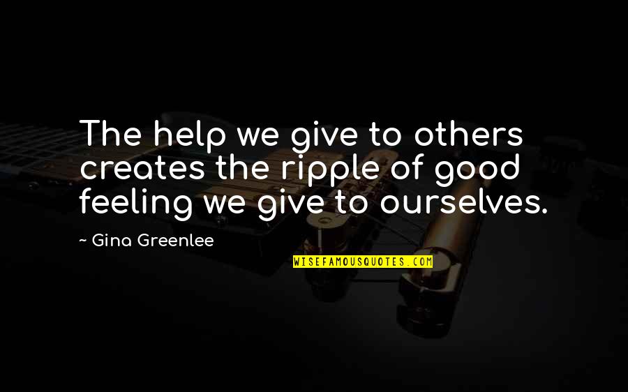 Positive Outlook Quotes By Gina Greenlee: The help we give to others creates the