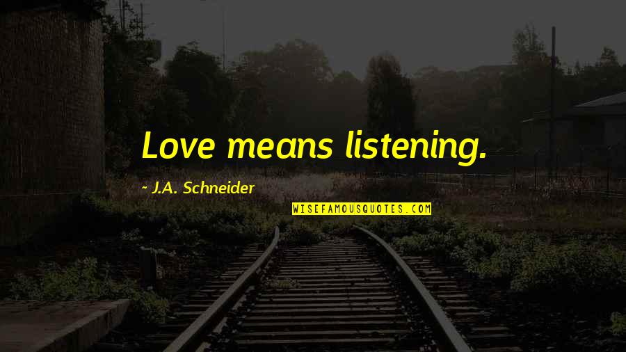 Positive Outlook Quotes By J.A. Schneider: Love means listening.