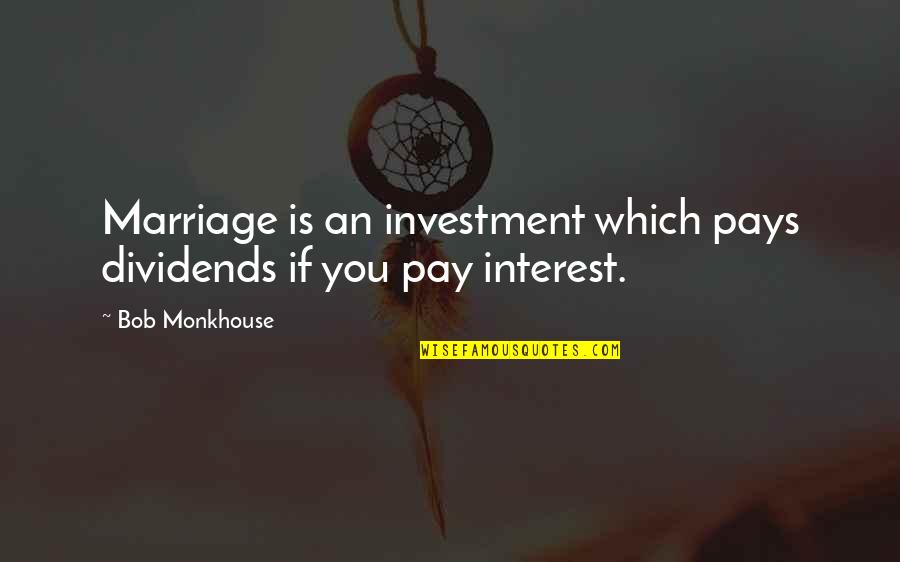 Positive Outweighs Negative Quotes By Bob Monkhouse: Marriage is an investment which pays dividends if