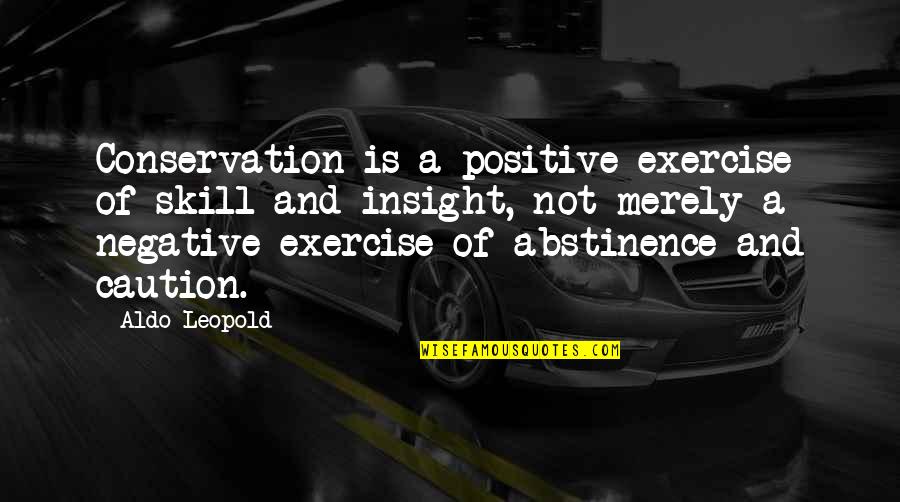 Positive Over Negative Quotes By Aldo Leopold: Conservation is a positive exercise of skill and