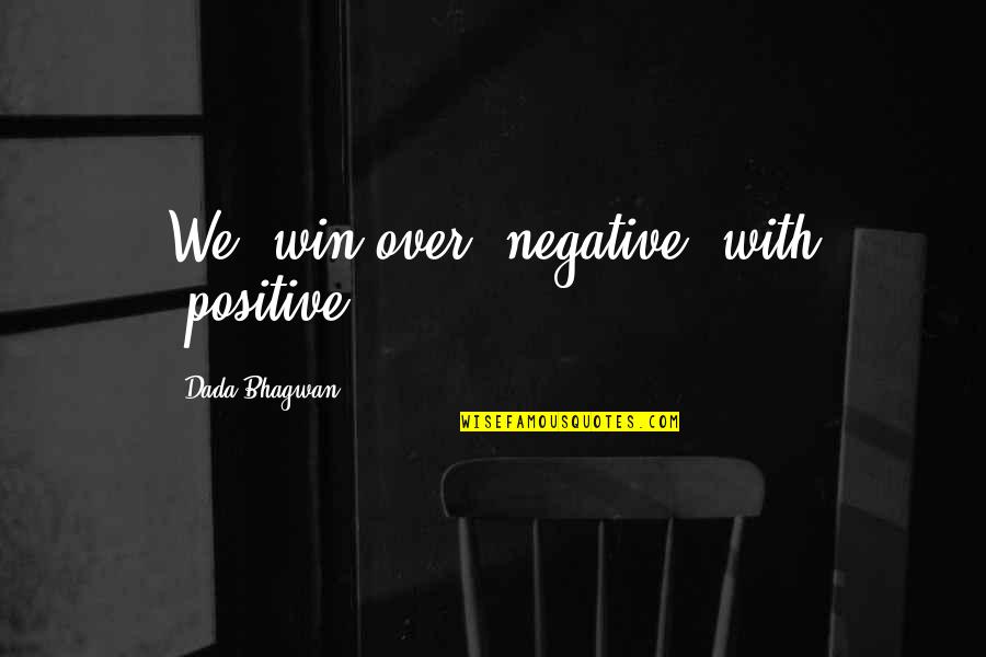 Positive Over Negative Quotes By Dada Bhagwan: We' win over 'negative' with 'positive'.